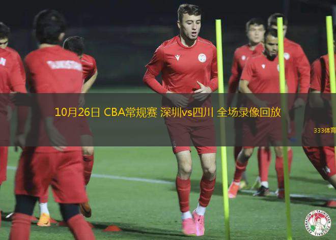 10月26日 CBA常規(guī)賽 深圳vs四川 全場錄像回放