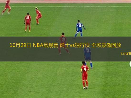 10月29日 NBA常規(guī)賽 爵士vs獨(dú)行俠 全場(chǎng)錄像回放