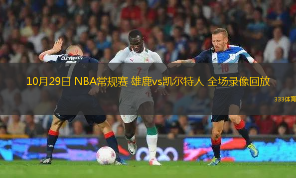 10月29日 NBA常規(guī)賽 雄鹿vs凱爾特人 全場錄像回放