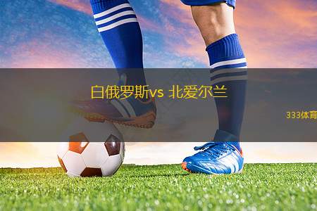 白俄羅斯vs 北愛(ài)爾蘭(歐國(guó)聯(lián))