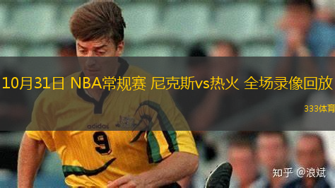 10月31日 NBA常規(guī)賽 尼克斯vs熱火 全場錄像回放