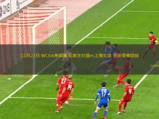 11月22日 WCBA常規(guī)賽 石家莊女籃vs上海女籃 全場錄像回放