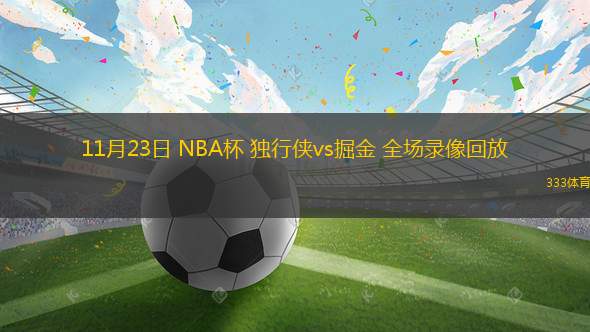 11月23日 NBA杯 獨行俠vs掘金 全場錄像回放