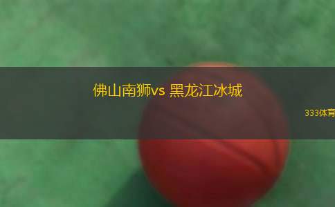 佛山南獅vs 黑龍江冰城(中甲)