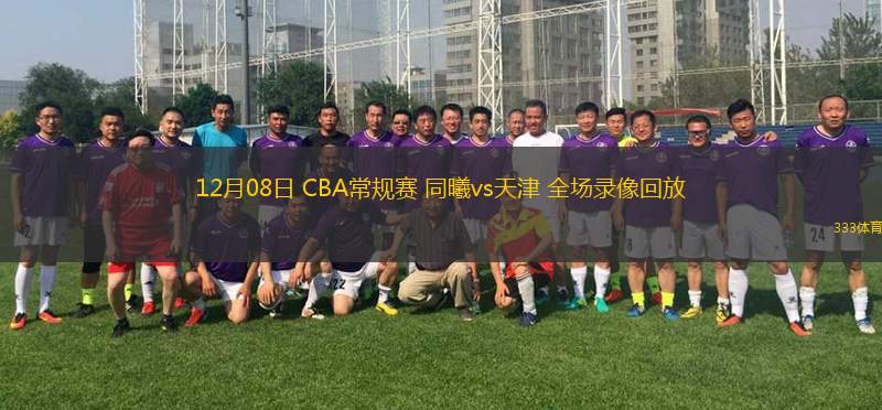 12月08日 CBA常規(guī)賽 同曦vs天津 全場(chǎng)錄像回放