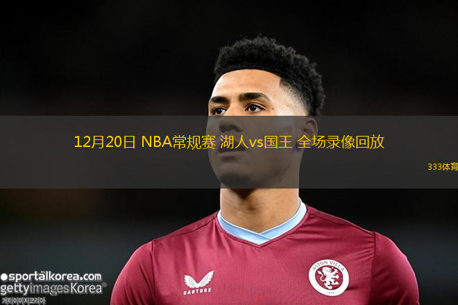 12月20日 NBA常規(guī)賽 湖人vs國王 全場錄像回放