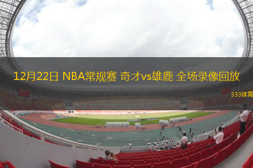 12月22日 NBA常規(guī)賽 奇才vs雄鹿 全場錄像回放