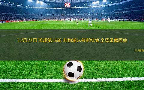 12月27日 英超第18輪 利物浦vs萊斯特城 全場錄像回放