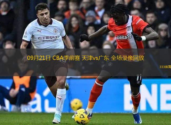 09月21日 CBA季前賽 天津vs廣東 全場(chǎng)錄像回放