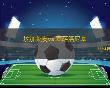 埃加萊奧vs 塞薩洛尼基(希臘杯)