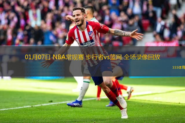 01月07日 NBA常規(guī)賽 步行者vs籃網(wǎng) 全場錄像回放