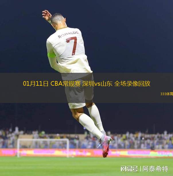 01月11日 CBA常規(guī)賽 深圳vs山東 全場錄像回放