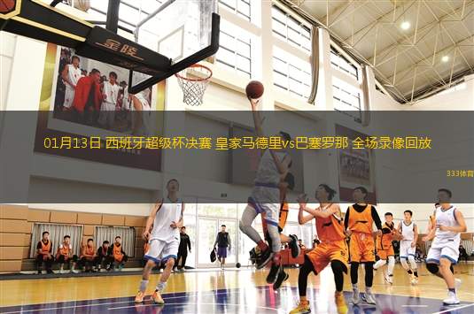 01月13日 西班牙超級杯決賽 皇家馬德里vs巴塞羅那 全場錄像回放