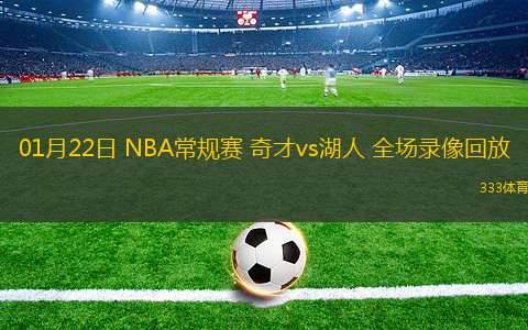 01月22日 NBA常規(guī)賽 奇才vs湖人 全場錄像回放