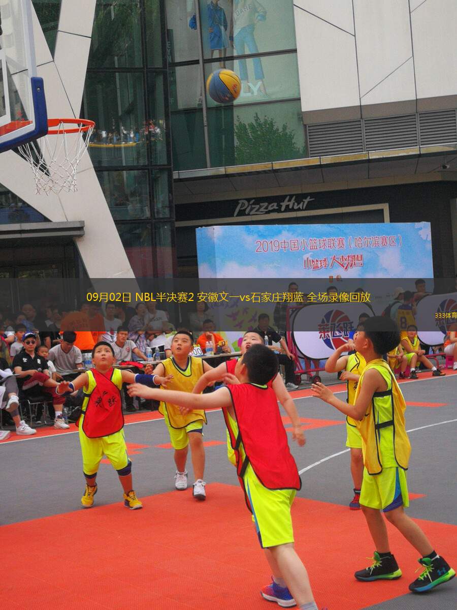 09月02日 NBL半決賽2 安徽文一vs石家莊翔藍(lán) 全場(chǎng)錄像回放