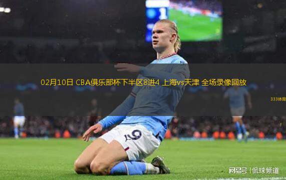 02月10日 CBA俱樂部杯下半?yún)^(qū)8進(jìn)4 上海vs天津 全場(chǎng)錄像回放
