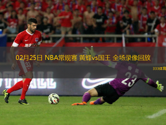 02月25日 NBA常規(guī)賽 黃蜂vs國王 全場錄像回放