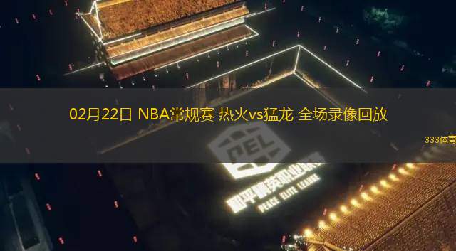 02月22日 NBA常規(guī)賽 熱火vs猛龍 全場錄像回放