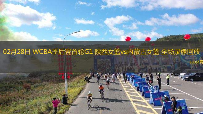 02月28日 WCBA季后賽首輪G1 陜西女籃vs內(nèi)蒙古女籃 全場(chǎng)錄像回放
