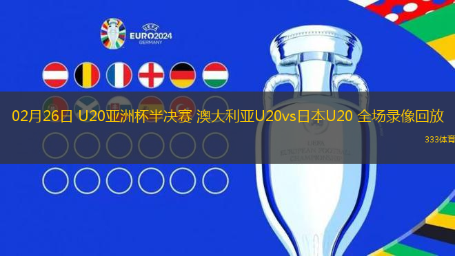 02月26日 U20亞洲杯半決賽 澳大利亞U20vs日本U20 全場錄像回放