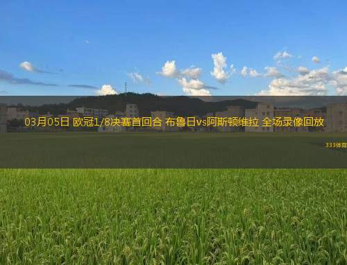 03月05日 歐冠1/8決賽首回合 布魯日vs阿斯頓維拉 全場錄像回放