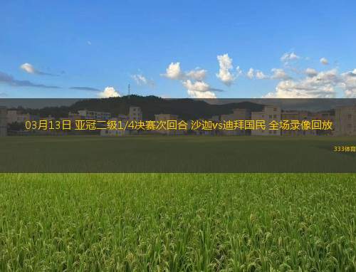 03月13日 亞冠二級1/4決賽次回合 沙迦vs迪拜國民 全場錄像回放