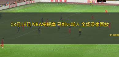 03月18日 NBA常規(guī)賽 馬刺vs湖人 全場(chǎng)錄像回放