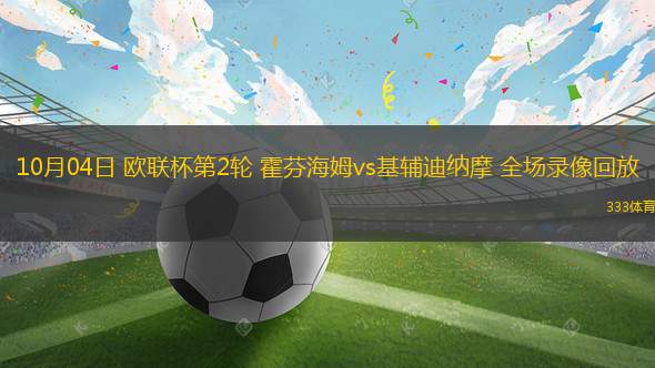 10月04日 歐聯(lián)杯第2輪 霍芬海姆vs基輔迪納摩 全場(chǎng)錄像回放