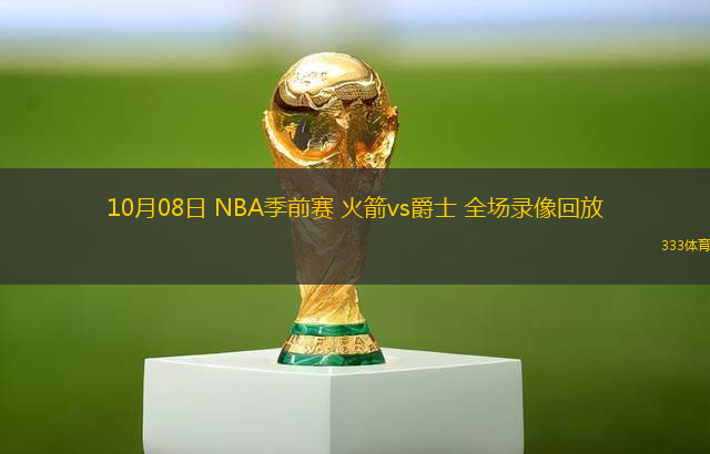 10月08日 NBA季前賽 火箭vs爵士 全場錄像回放
