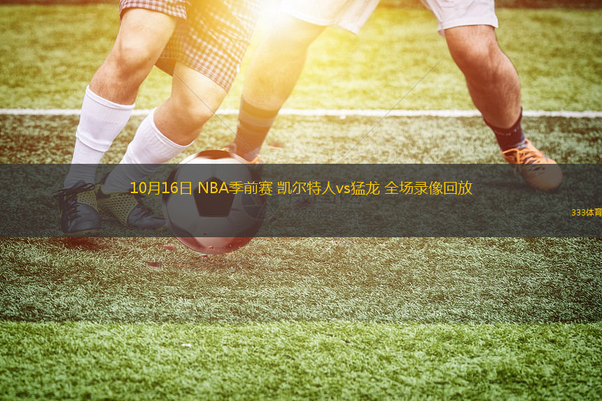 10月16日 NBA季前賽 凱爾特人vs猛龍 全場錄像回放