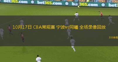 10月17日 CBA常規(guī)賽 寧波vs同曦 全場錄像回放