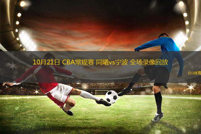 10月21日 CBA常規(guī)賽 同曦vs寧波 全場錄像回放
