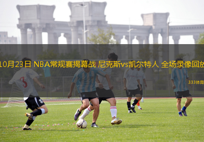 10月23日 NBA常規(guī)賽揭幕戰(zhàn) 尼克斯vs凱爾特人 全場(chǎng)錄像回放