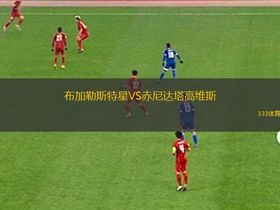 布加勒斯特星VS赤尼達(dá)塔高維斯
