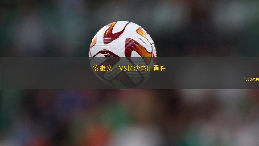 安徽文一VS長(zhǎng)沙灣田勇勝