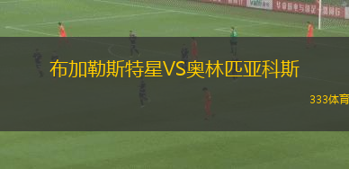 布加勒斯特星VS奧林匹亞科斯