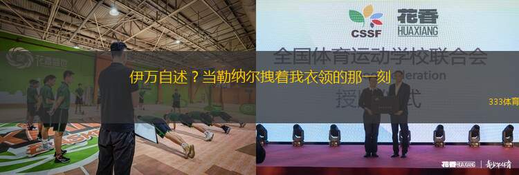 伊萬自述？當(dāng)勒納爾拽著我衣領(lǐng)的那一刻