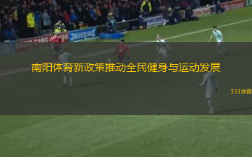 南陽體育新政策推動全民健身與運動發(fā)展