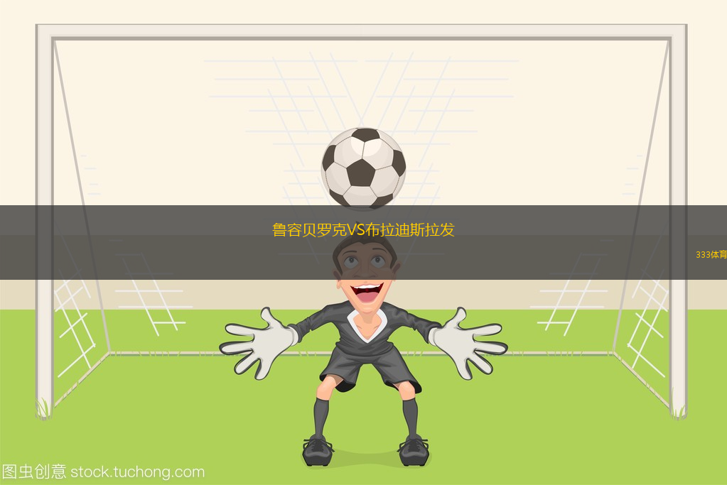 魯容貝羅克VS布拉迪斯拉發(fā)