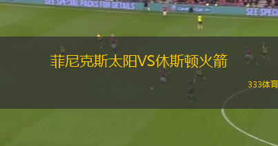 菲尼克斯太陽(yáng)VS休斯頓火箭