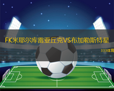 FK米耶爾庫雷亞丘克VS布加勒斯特星